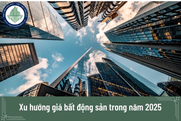 Xu hướng giá bất động sản trong năm 2025: Tăng hay giảm?