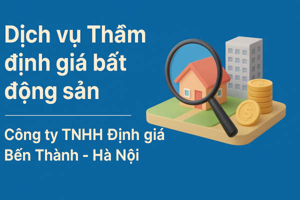 Dịch vụ Thẩm định giá bất động sản của Công ty TNHH Định giá Bến Thành – Hà Nội Dịch vụ Thẩm định giá bất động sản của Công ty TNHH Định giá Bến Thành – Hà Nội